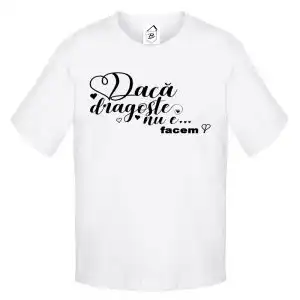 Tricou Daca Dragoste nu e.. Facem