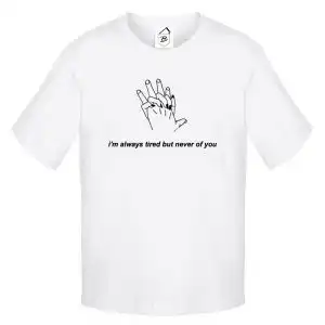Tricou Always Tired, but never of You
