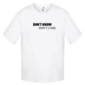 Tricou Don't Know, Don't Care