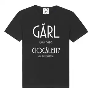 Tricou Gărl, you need CIOCĂLEIT?