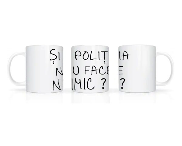 Cana albă cu mesaj complet „Și Poliția Nu Face Nimic” pe toate fețele.
