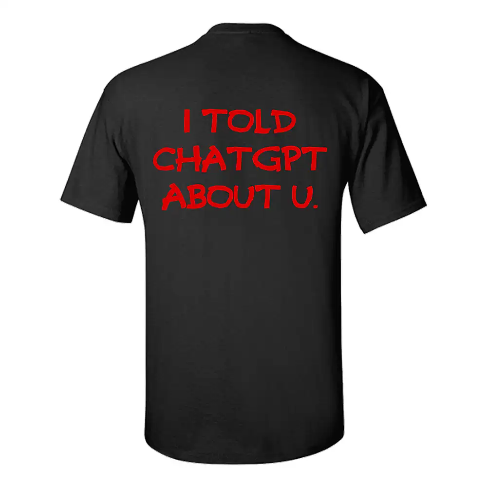 Tricou negru cu text roșu I told ChatGPT about u, design viral și amuzant pentru pasionați de AI.